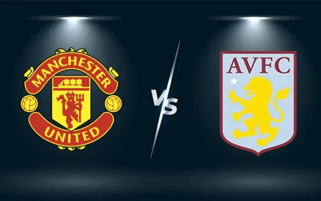 Nhận định bóng đá trận MU vs Aston Villa - phong độ đội bóng